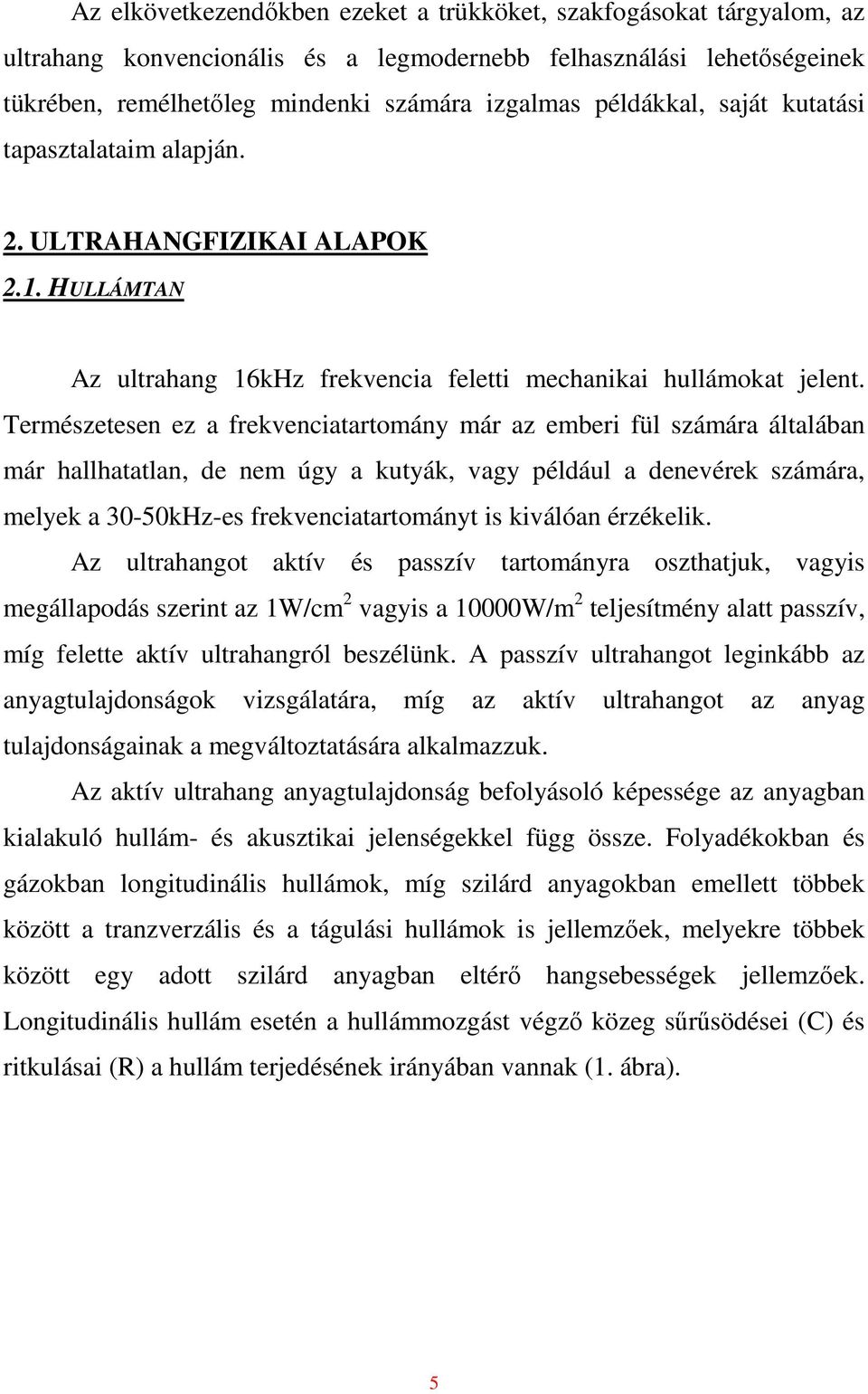 Természetesen ez a frekvenciatartomány már az emberi fül számára általában már hallhatatlan, de nem úgy a kutyák, vagy például a denevérek számára, melyek a 30-50kHz-es frekvenciatartományt is