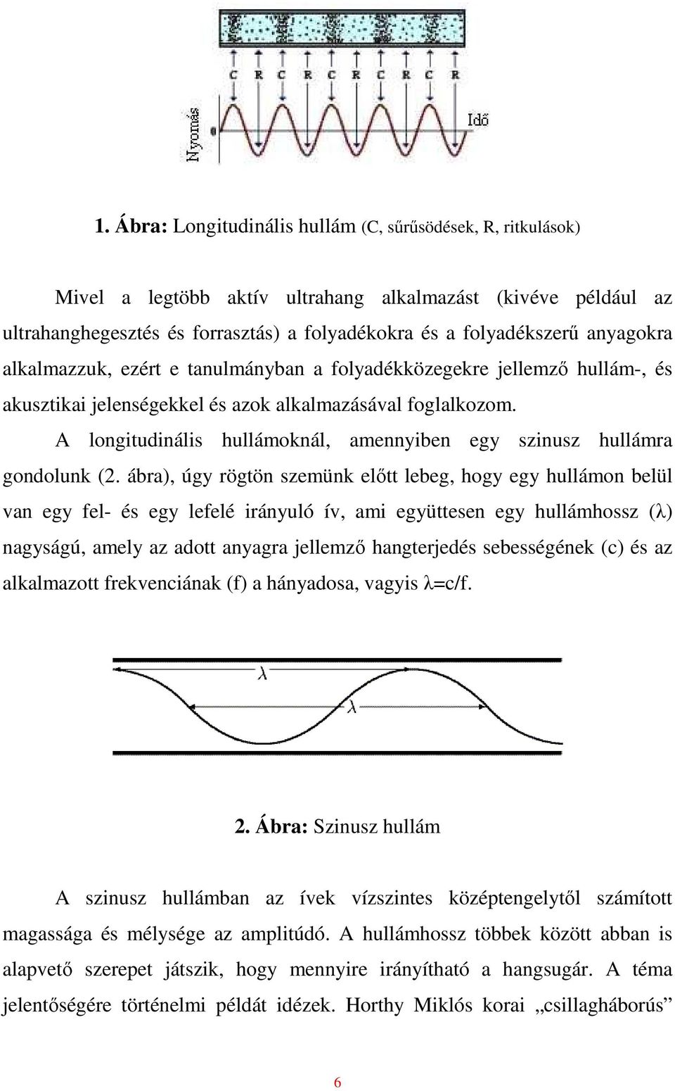 A longitudinális hullámoknál, amennyiben egy szinusz hullámra gondolunk (2.