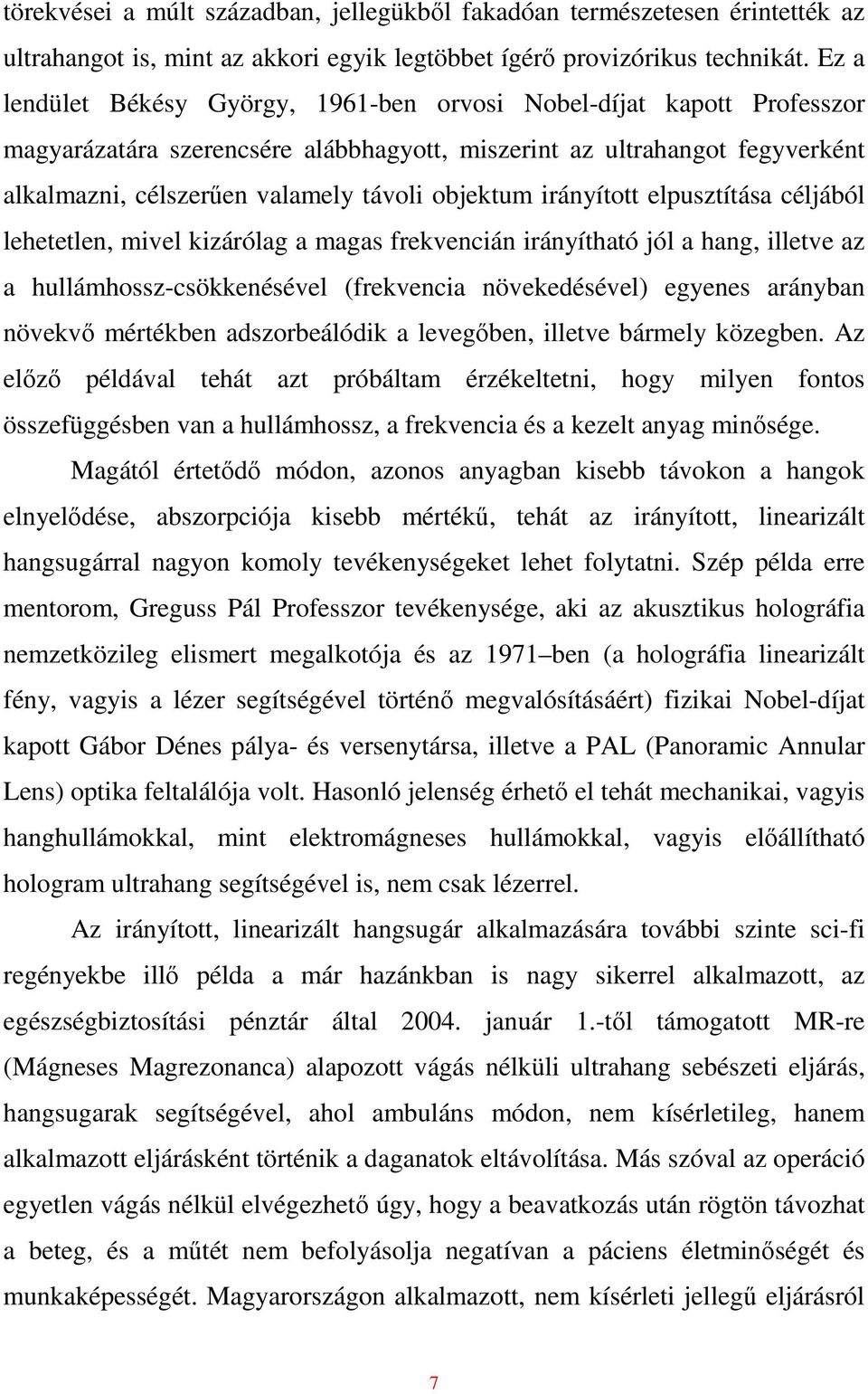 irányított elpusztítása céljából lehetetlen, mivel kizárólag a magas frekvencián irányítható jól a hang, illetve az a hullámhossz-csökkenésével (frekvencia növekedésével) egyenes arányban növekvı