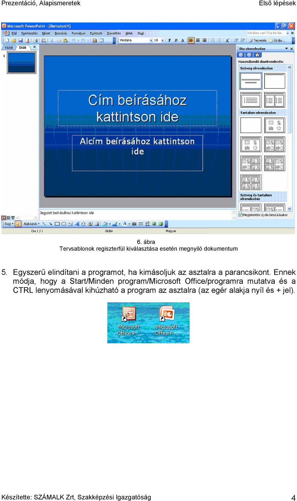 Ennek módja, hogy a Start/Minden program/microsoft Office/programra mutatva és a CTRL