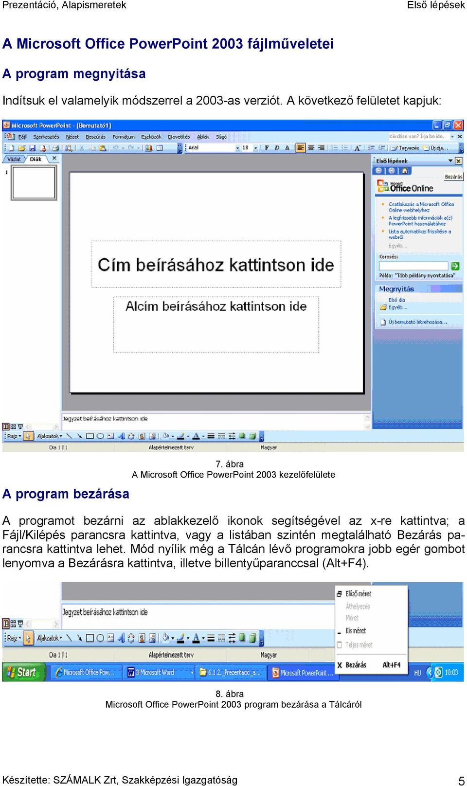 ábra A Microsoft Office PowerPoint 2003 kezelőfelülete A programot bezárni az ablakkezelő ikonok segítségével az x-re kattintva; a Fájl/Kilépés parancsra kattintva,