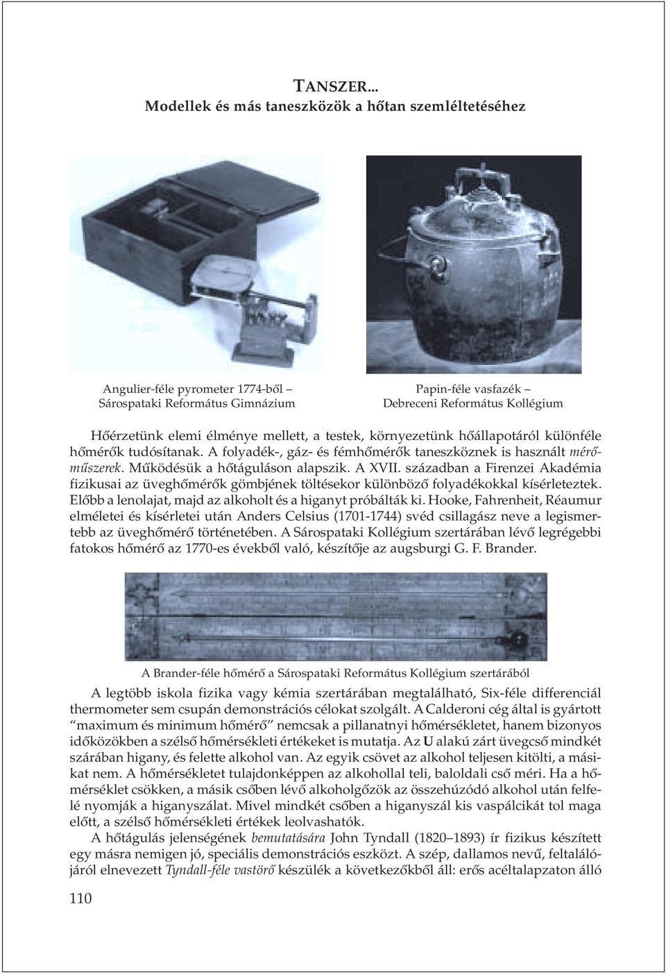 különféle hõmérõk tudósítanak. A folyadék-, gáz- és fémhõmérõk taneszköznek is használt mérõmûszerek. Mûködésük a hõtáguláson alapszik. A XVII.