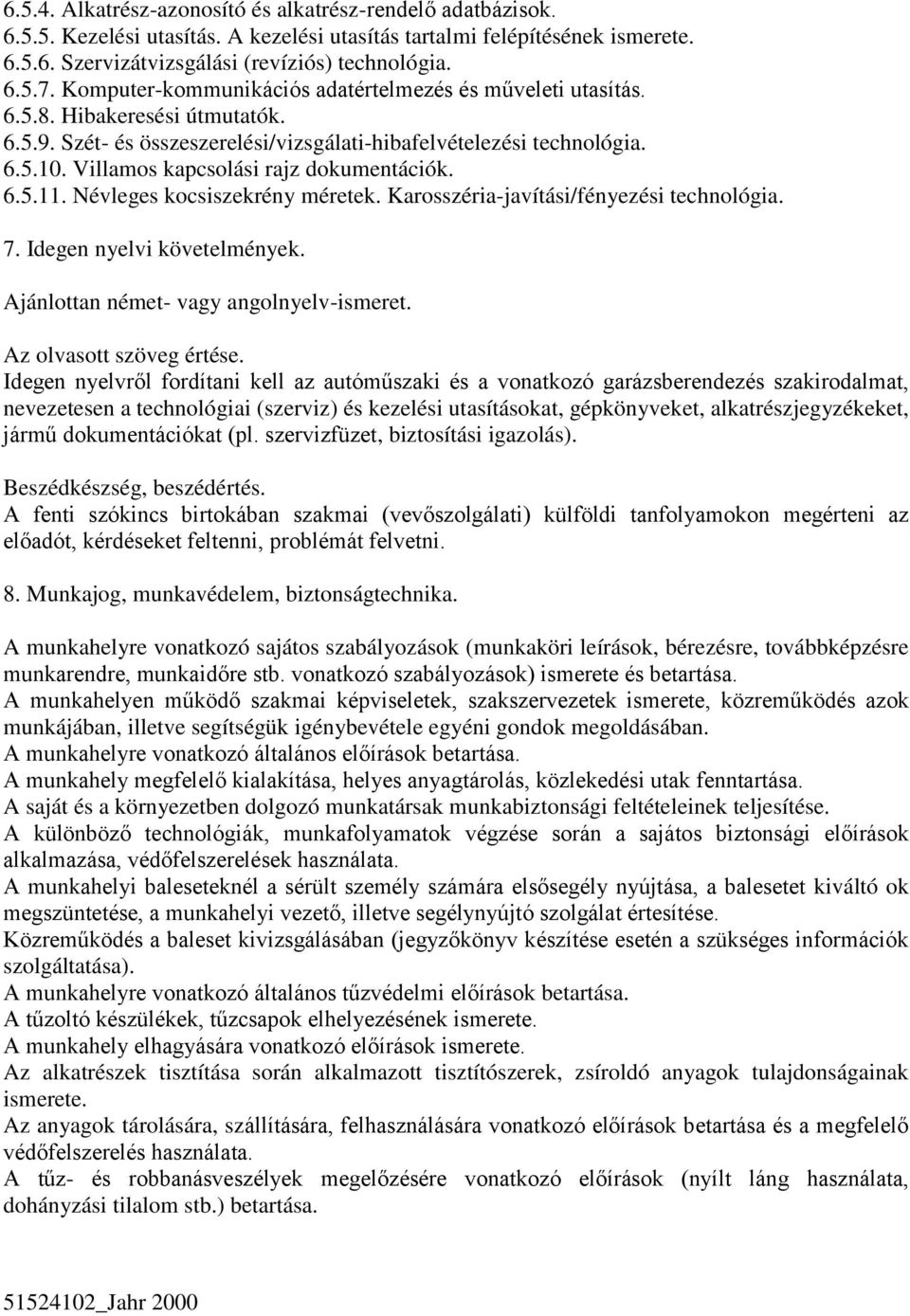 Villamos kapcsolási rajz dokumentációk. 6.5.11. Névleges kocsiszekrény méretek. Karosszéria-javítási/fényezési technológia. 7. Idegen nyelvi követelmények. Ajánlottan német- vagy angolnyelv-ismeret.