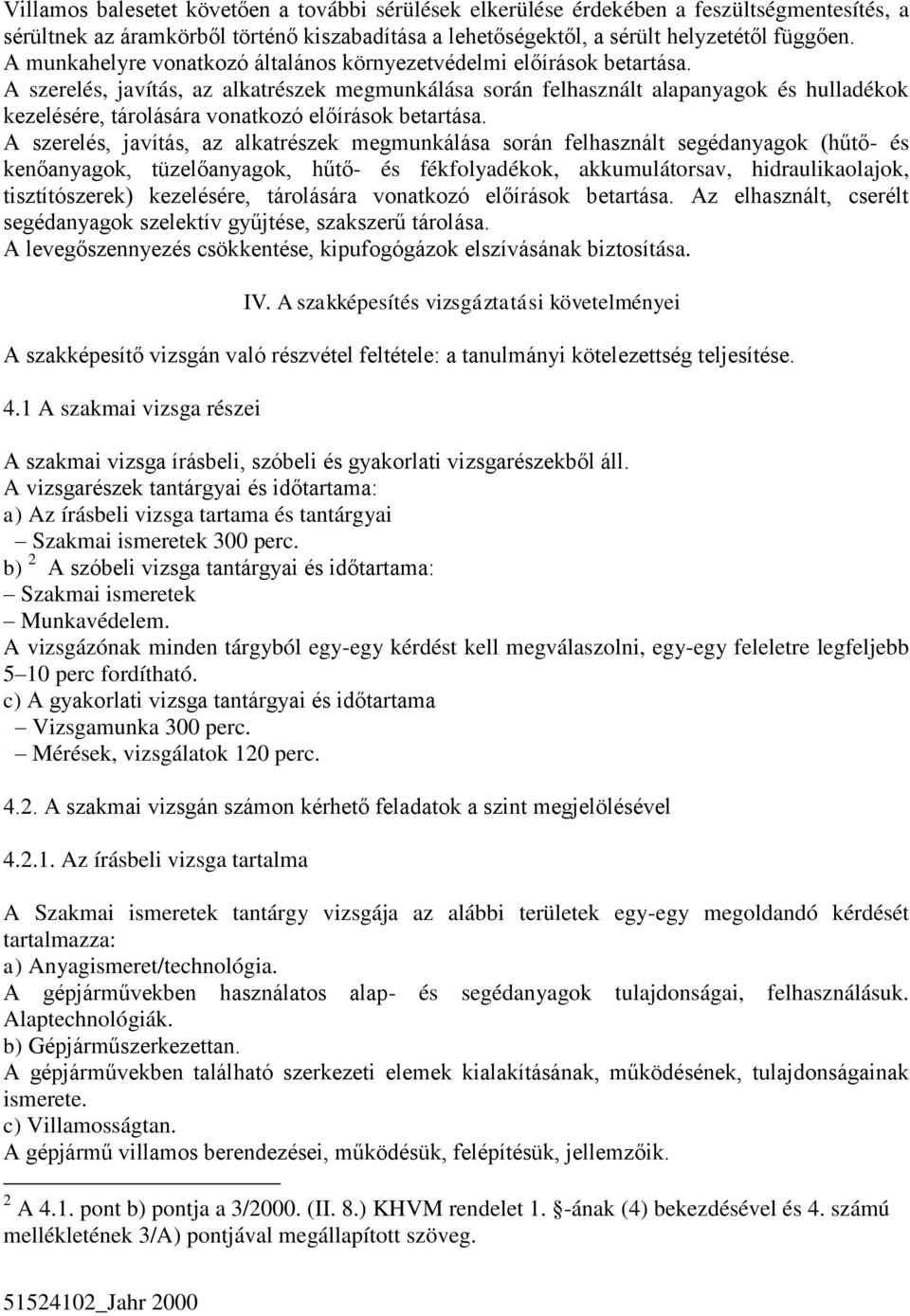 A szerelés, javítás, az alkatrészek megmunkálása során felhasznált alapanyagok és hulladékok kezelésére, tárolására vonatkozó előírások betartása.