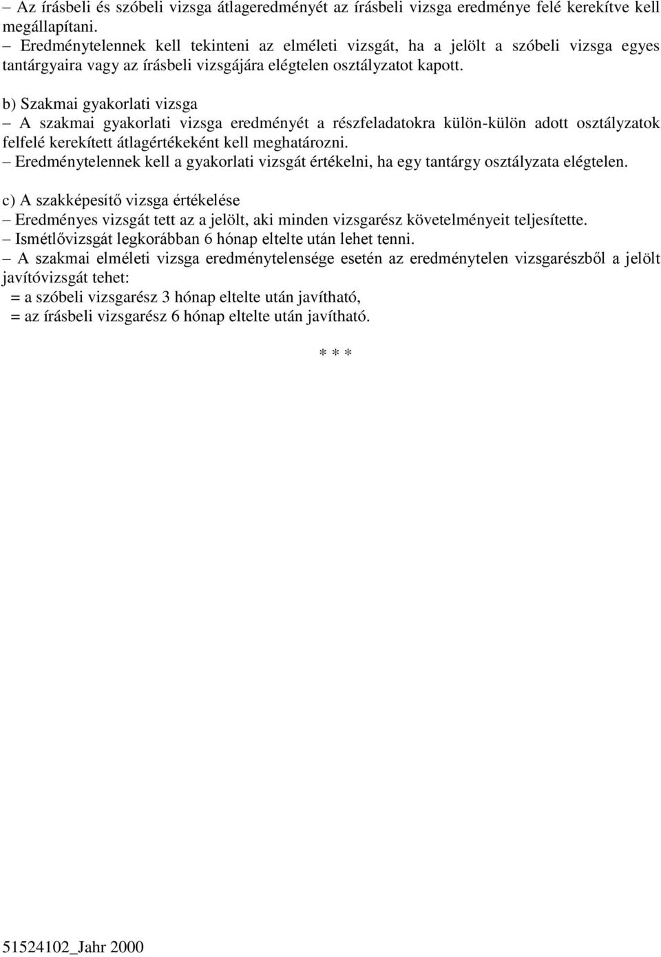 b) Szakmai gyakorlati vizsga A szakmai gyakorlati vizsga eredményét a részfeladatokra külön-külön adott osztályzatok felfelé kerekített átlagértékeként kell meghatározni.