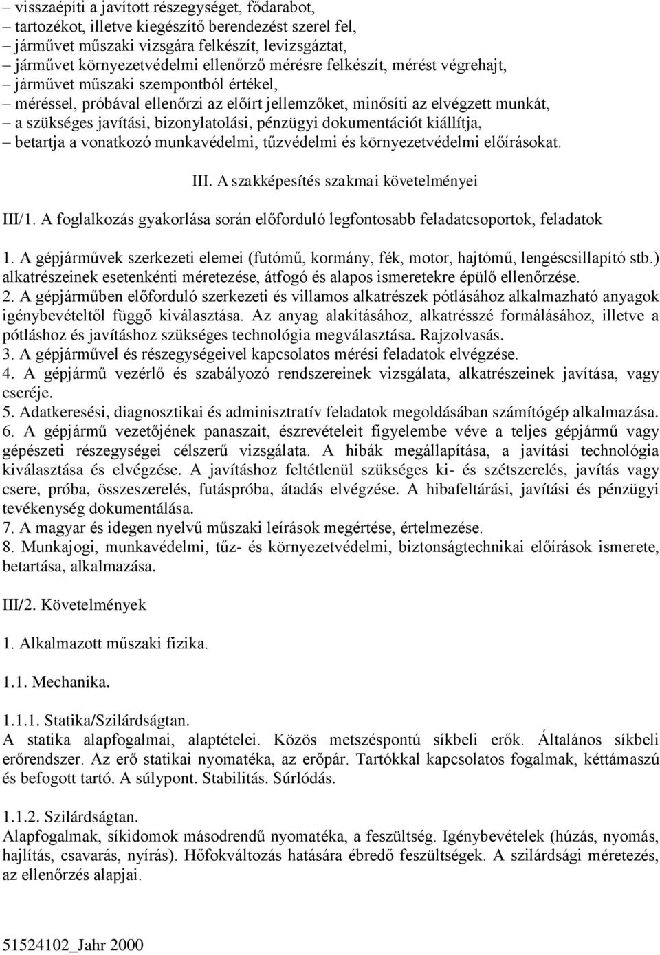 dokumentációt kiállítja, betartja a vonatkozó munkavédelmi, tűzvédelmi és környezetvédelmi előírásokat. III. A szakképesítés szakmai követelményei III/1.