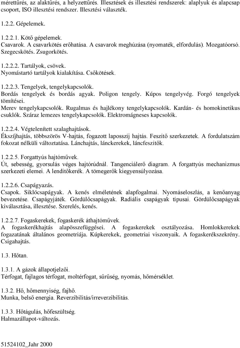 Tengelyek, tengelykapcsolók. Bordás tengelyek és bordás agyak. Poligon tengely. Kúpos tengelyvég. Forgó tengelyek tömítései. Merev tengelykapcsolók. Rugalmas és hajlékony tengelykapcsolók.