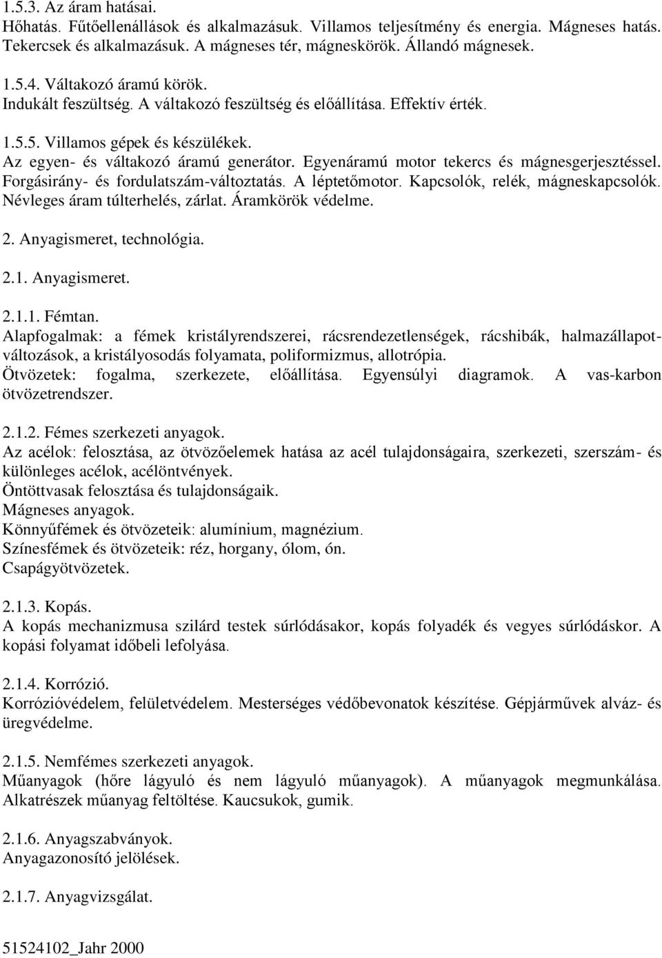 Egyenáramú motor tekercs és mágnesgerjesztéssel. Forgásirány- és fordulatszám-változtatás. A léptetőmotor. Kapcsolók, relék, mágneskapcsolók. Névleges áram túlterhelés, zárlat. Áramkörök védelme. 2.