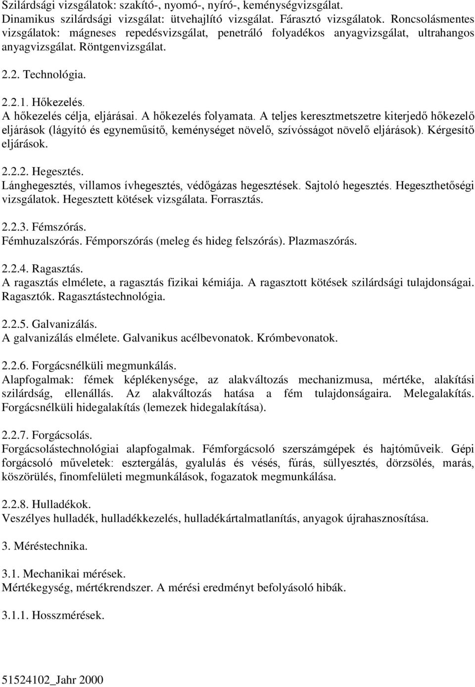 A hőkezelés célja, eljárásai. A hőkezelés folyamata. A teljes keresztmetszetre kiterjedő hőkezelő eljárások (lágyító és egyneműsítő, keménységet növelő, szívósságot növelő eljárások).