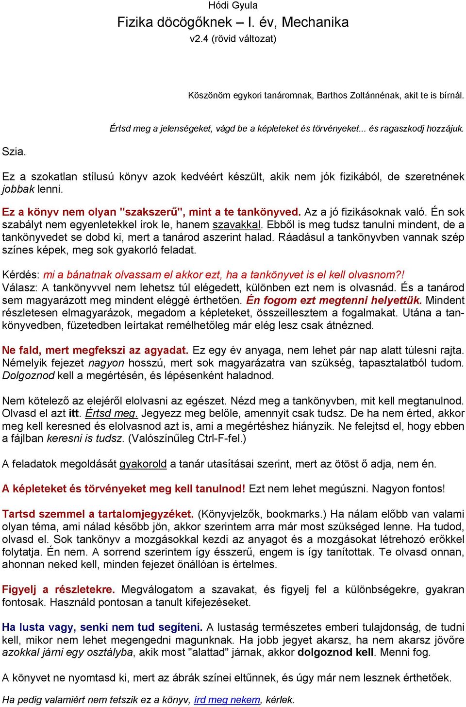 Az a jó fizikásoknak való. Én sok szabályt nem egyenletekkel írok le, hanem szavakkal. Ebből is meg tudsz tanulni mindent, de a tankönyvedet se dobd ki, mert a tanárod aszerint halad.