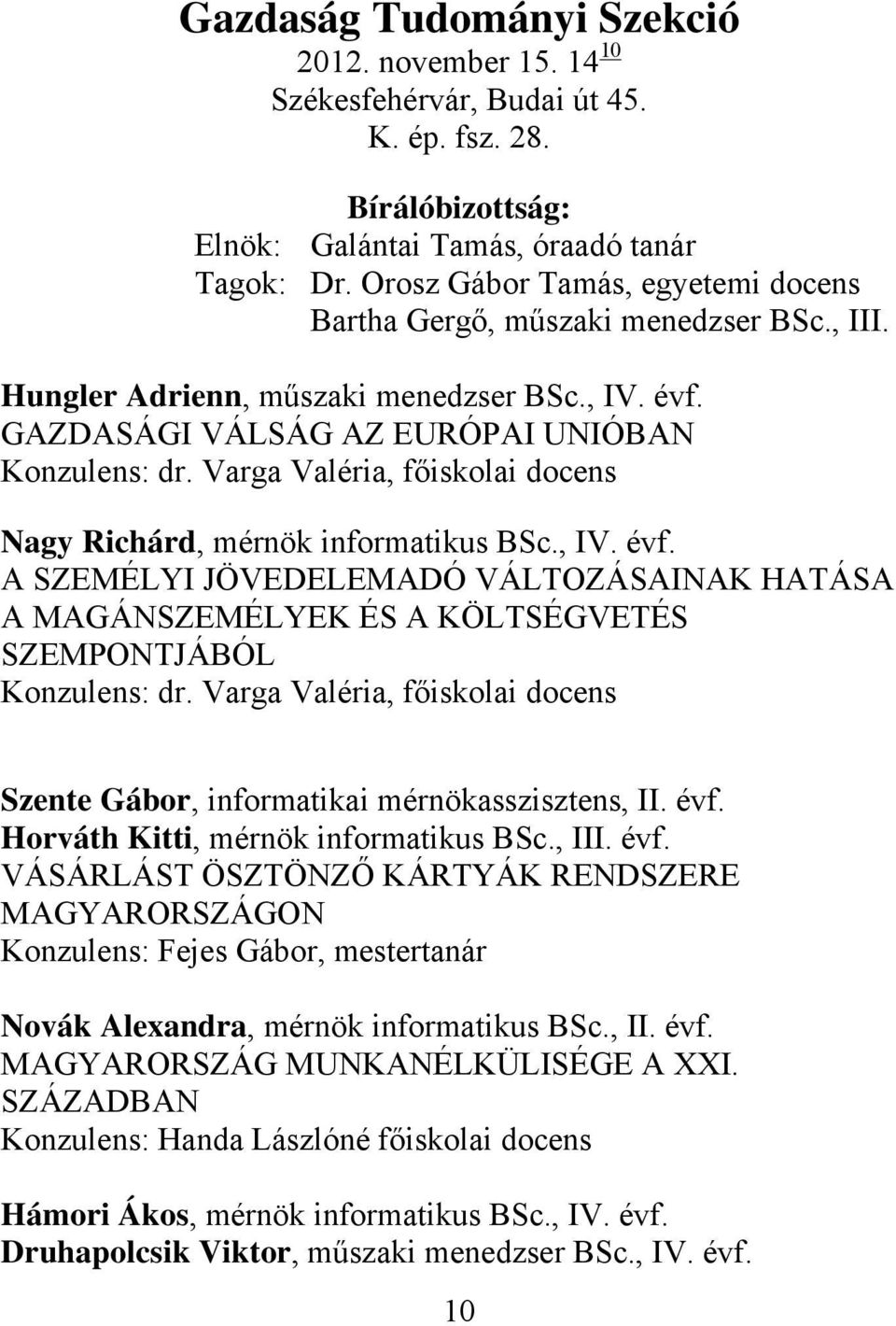 Varga Valéria, főiskolai docens Nagy Richárd, mérnök informatikus BSc., IV. évf. A SZEMÉLYI JÖVEDELEMADÓ VÁLTOZÁSAINAK HATÁSA A MAGÁNSZEMÉLYEK ÉS A KÖLTSÉGVETÉS SZEMPONTJÁBÓL Konzulens: dr.