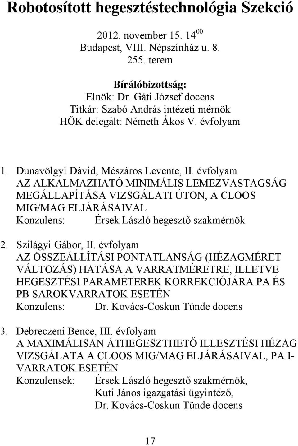 évfolyam AZ ALKALMAZHATÓ MINIMÁLIS LEMEZVASTAGSÁG MEGÁLLAPÍTÁSA VIZSGÁLATI ÚTON, A CLOOS MIG/MAG ELJÁRÁSAIVAL Konzulens: Érsek László hegesztő szakmérnök 2. Szilágyi Gábor, II.