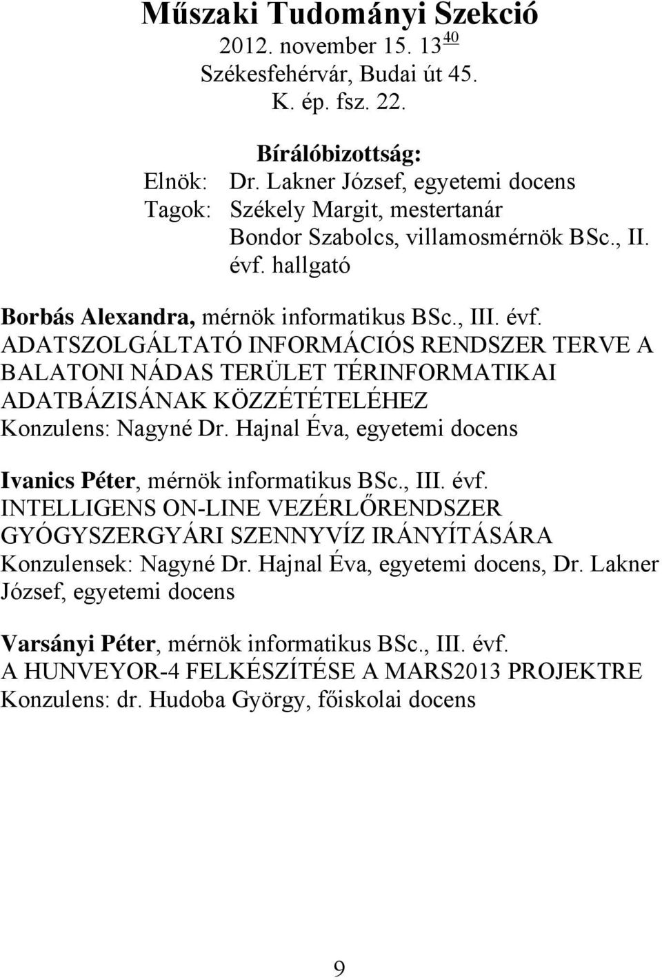 hallgató Borbás Alexandra, mérnök informatikus BSc., III. évf. ADATSZOLGÁLTATÓ INFORMÁCIÓS RENDSZER TERVE A BALATONI NÁDAS TERÜLET TÉRINFORMATIKAI ADATBÁZISÁNAK KÖZZÉTÉTELÉHEZ Konzulens: Nagyné Dr.