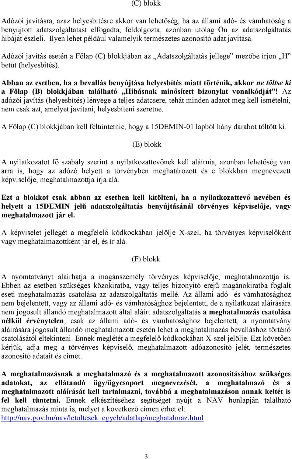 Abban az esetben, ha a bevallás benyújtása helyesbítés miatt történik, akkor ne töltse ki a Főlap (B) blokkjában található Hibásnak minősített bizonylat vonalkódját!