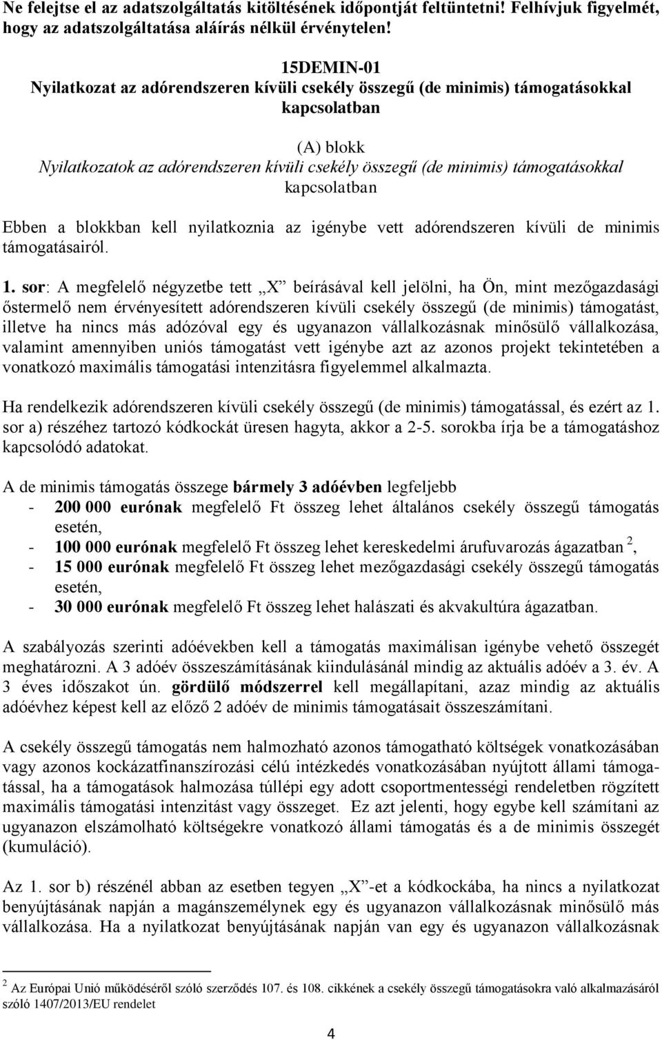 kapcsolatban Ebben a blokkban kell nyilatkoznia az igénybe vett adórendszeren kívüli de minimis támogatásairól. 1.