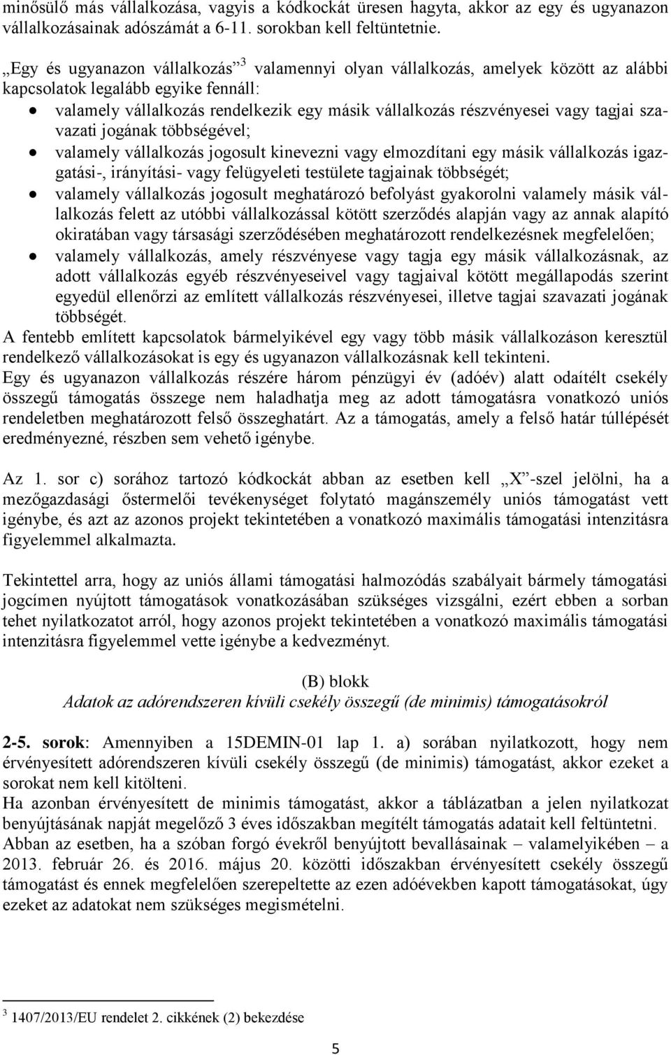 tagjai szavazati jogának többségével; valamely vállalkozás jogosult kinevezni vagy elmozdítani egy másik vállalkozás igazgatási-, irányítási- vagy felügyeleti testülete tagjainak többségét; valamely