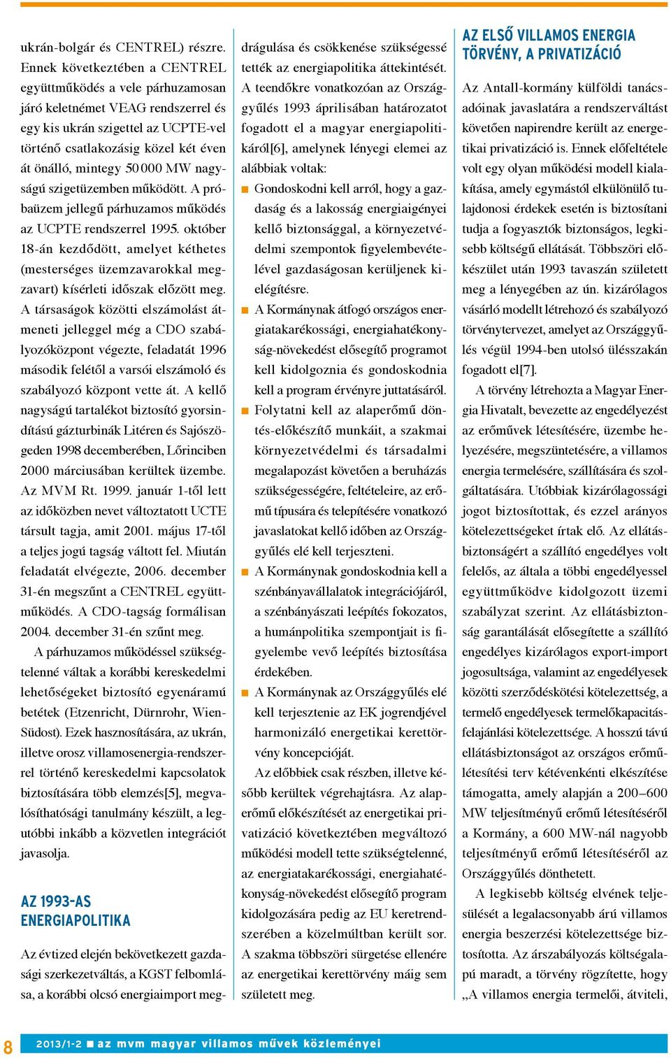 MW nagyságú szigetüzemben működött. A próbaüzem jellegű párhuzamos működés az UCPTE rendszerrel 1995.