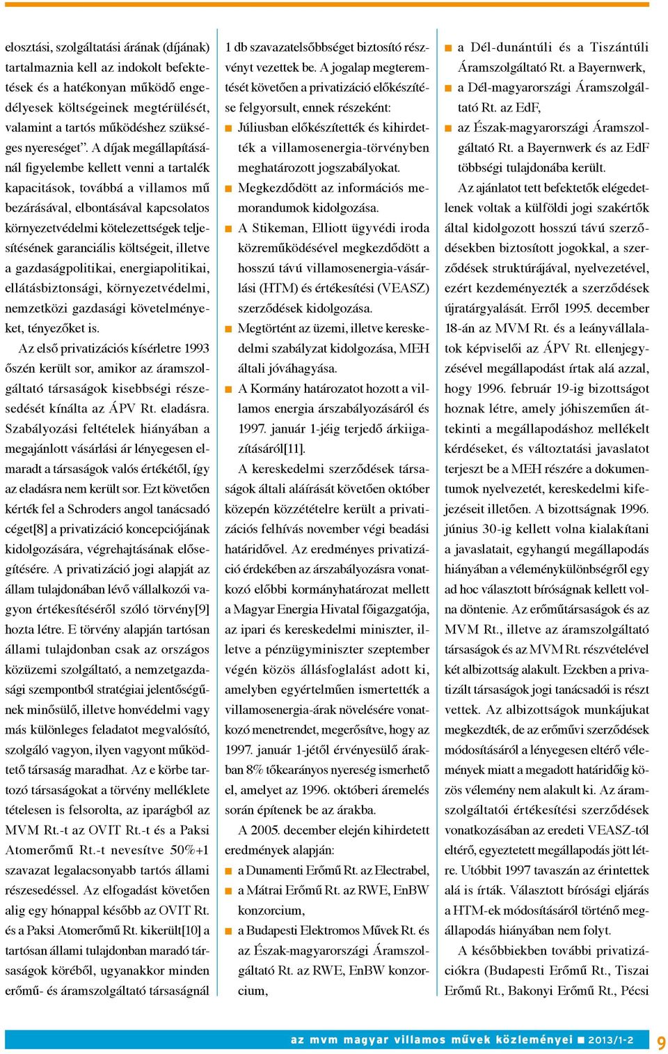 költségeit, illetve a gazdaságpolitikai, energiapolitikai, ellátásbiztonsági, környezetvédelmi, nemzetközi gazdasági követelményeket, tényezőket is.