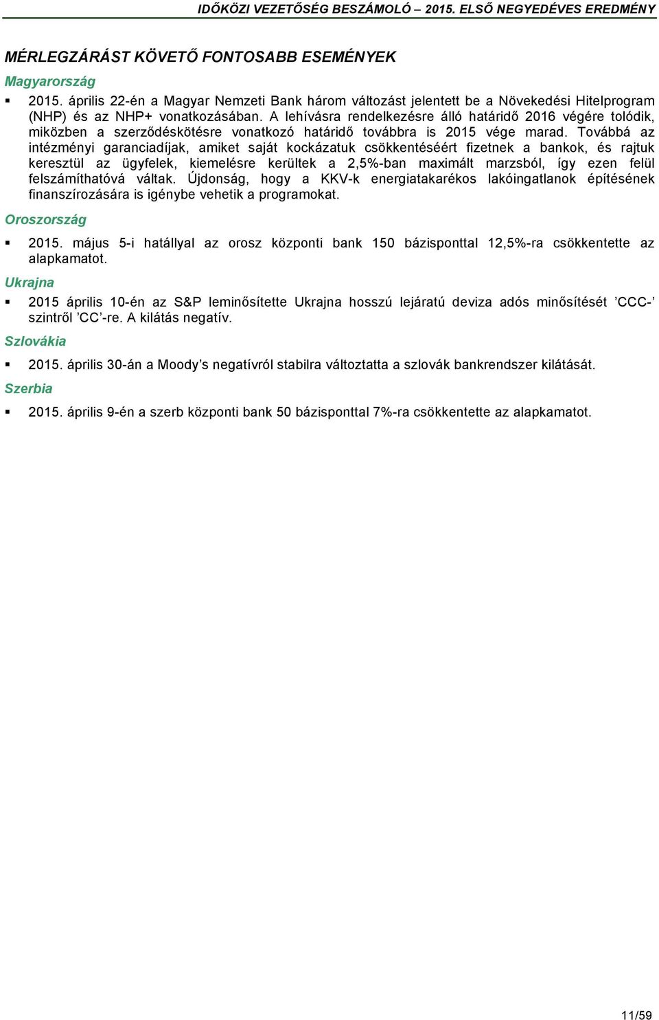 Továbbá az intézményi garanciadíjak, amiket saját kockázatuk csökkentéséért fizetnek a bankok, és rajtuk keresztül az ügyfelek, kiemelésre kerültek a 2,5%-ban maximált marzsból, így ezen felül