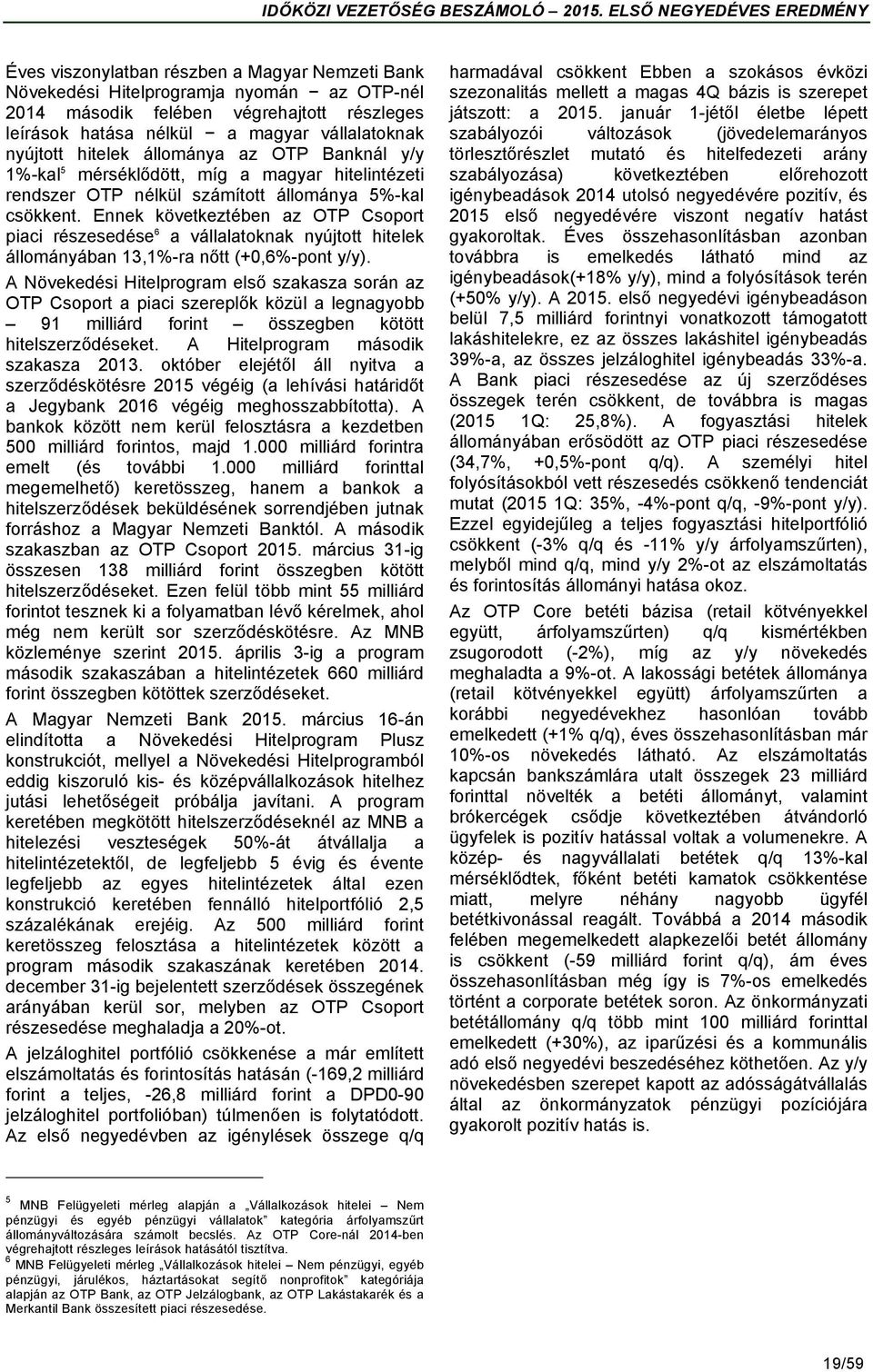 Ennek következtében az OTP Csoport piaci részesedése 6 a vállalatoknak nyújtott hitelek állományában 13,1%-ra nőtt (+0,6%-pont y/y).