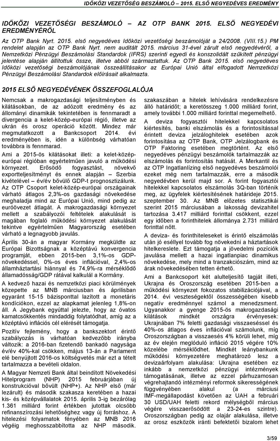 március 31-ével zárult első negyedévéről, a Nemzetközi Pénzügyi Beszámolási Standardok (IFRS) szerinti egyedi és konszolidált szűkített pénzügyi jelentése alapján állítottuk össze, illetve abból