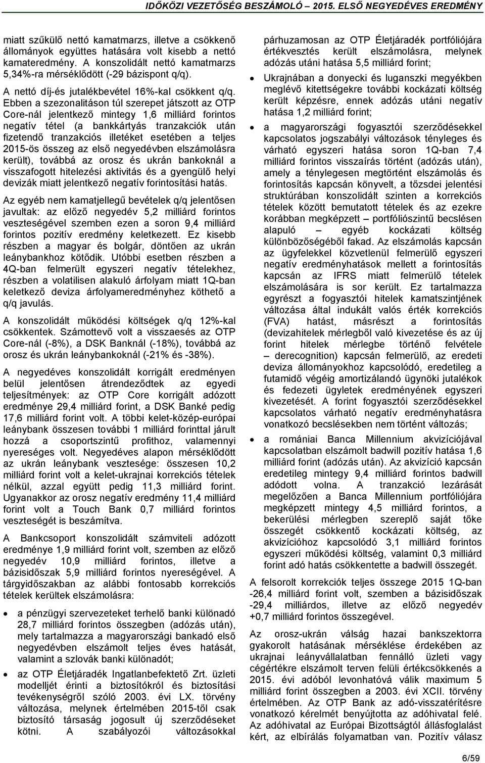 Ebben a szezonalitáson túl szerepet játszott az OTP Core-nál jelentkező mintegy 1,6 milliárd forintos negatív tétel (a bankkártyás tranzakciók után fizetendő tranzakciós illetéket esetében a teljes