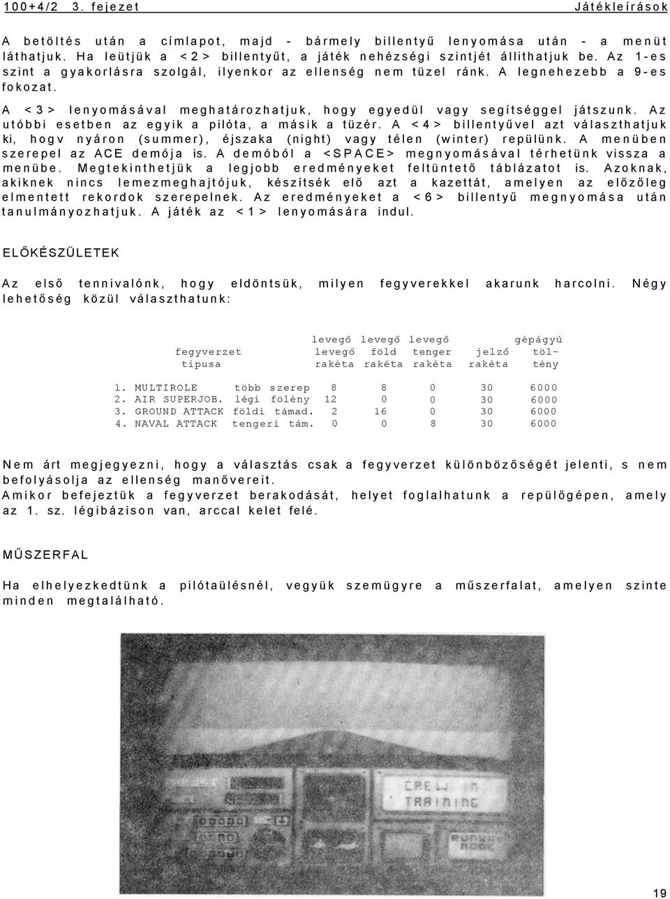 Az utóbbi esetben az egyik a pilóta, a másik a tüzér. A <4> billentyűvel azt választhatjuk ki, hogv nyáron (summer), éjszaka (night) vagy télen (winter) repülünk. A menüben szerepel az ACE demója is.