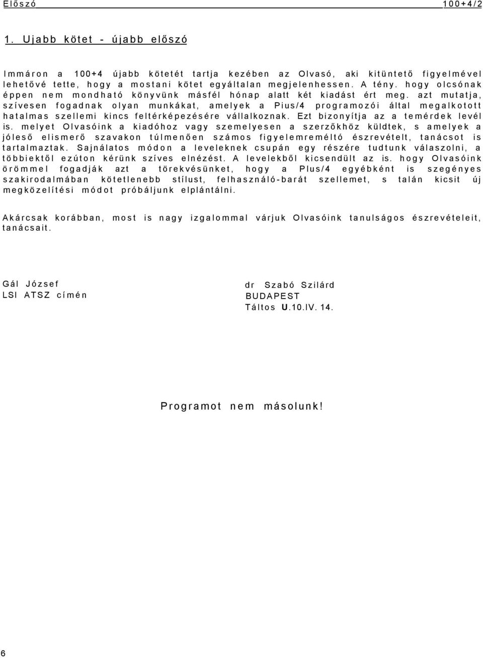 azt mutatja, szívesen fogadnak olyan munkákat, amelyek a Pius/4 programozói által megalkotott hatalmas szellemi kincs feltérképezésére vállalkoznak. Ezt bizonyítja az a temérdek levél is.