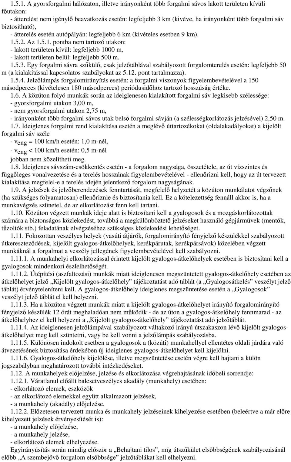 5.2. Az 1.5.1. pontba nem tartozó utakon: - lakott területen kívül: legfeljebb 1000 m, - lakott területen belül: legfeljebb 500 m. 1.5.3.