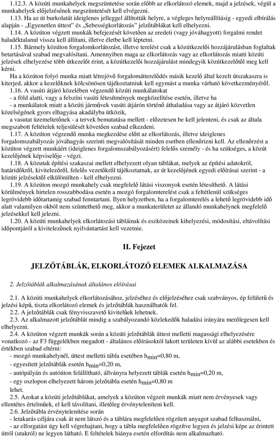 A közúton végzett munkák befejezését követıen az eredeti (vagy jóváhagyott) forgalmi rendet haladéktalanul vissza kell állítani, illetve életbe kell léptetni. 1.15.