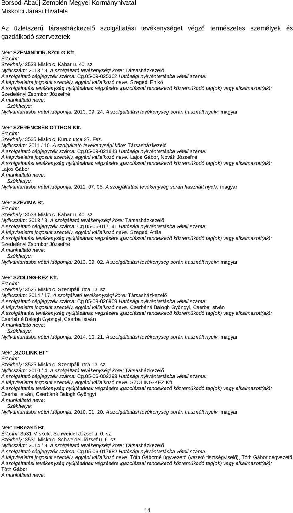 A szolgáltatási tevékenység során használt nyelv: magyar Név: SZERENCSÉS OTTHON Kft. 3535 Miskolc, Kuruc utca 27. Fsz. Nyilv.szám: 2011 / 10.