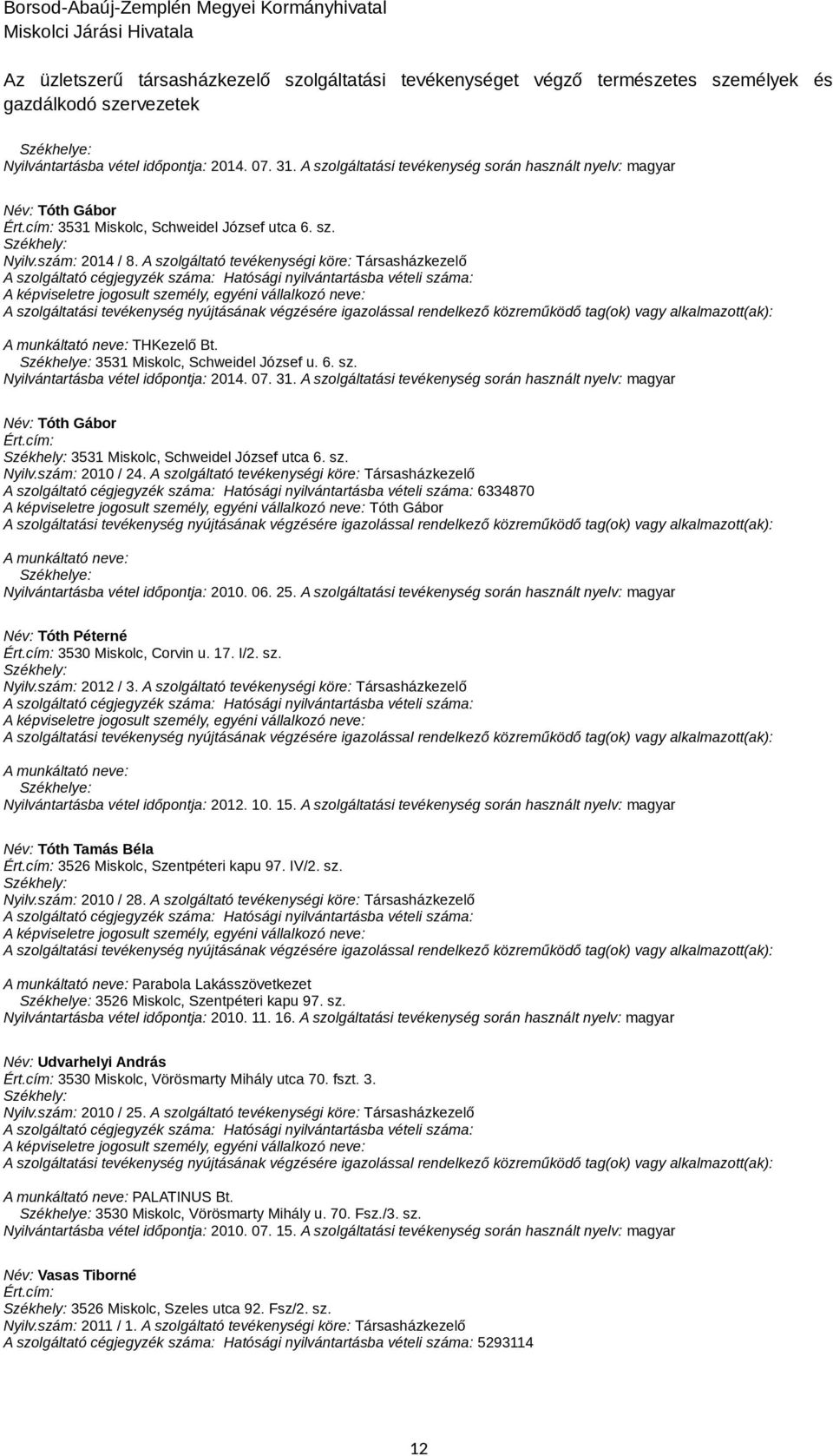 A szolgáltatási tevékenység során használt nyelv: magyar Név: Tóth Gábor 3531 Miskolc, Schweidel József utca 6. sz. Nyilv.szám: 2010 / 24.