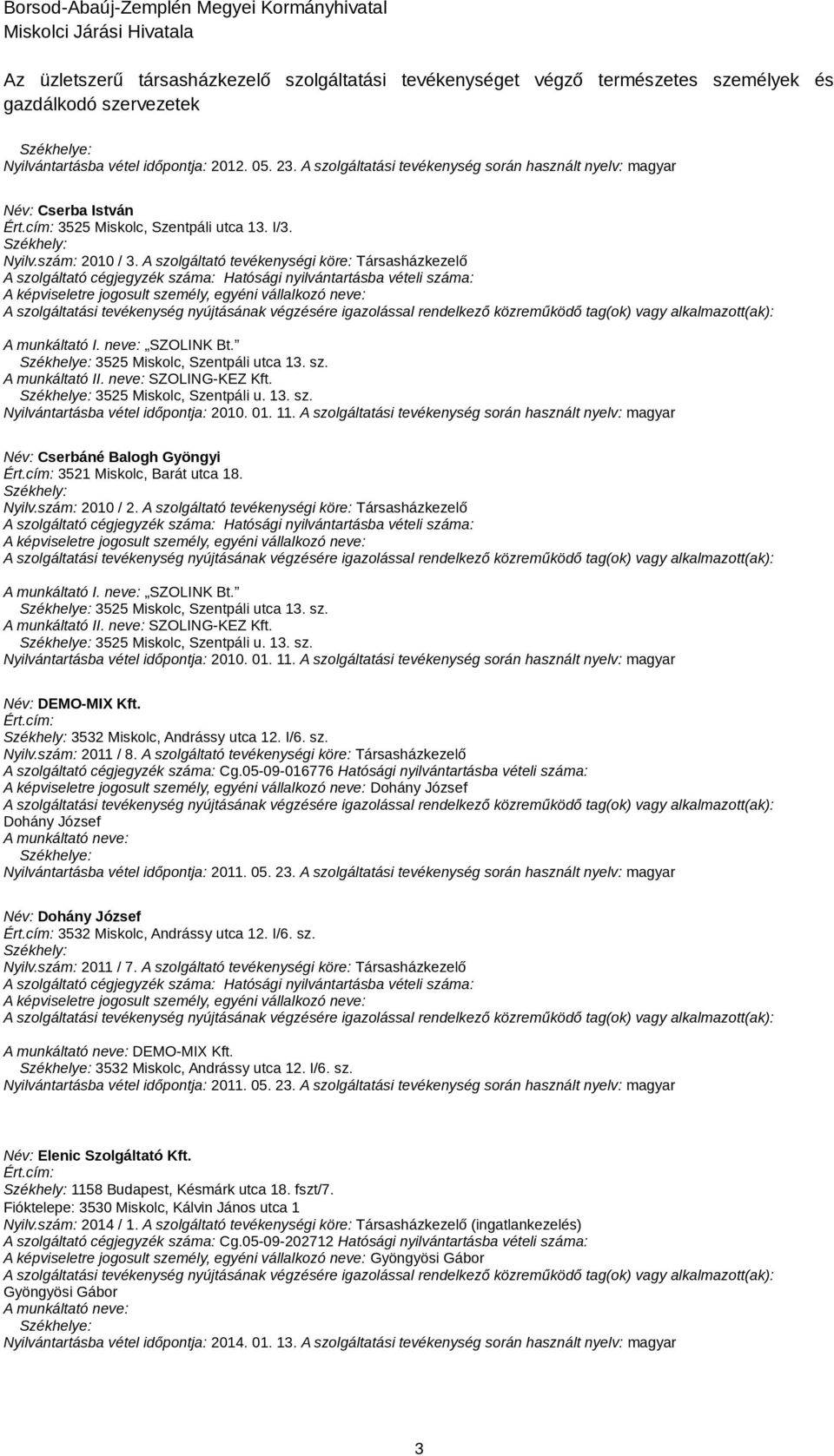 01. 11. A szolgáltatási tevékenység során használt nyelv: magyar Név: Cserbáné Balogh Gyöngyi 3521 Miskolc, Barát utca 18. Nyilv.szám: 2010 / 2.  01. 11. A szolgáltatási tevékenység során használt nyelv: magyar Név: DEMO-MIX Kft.