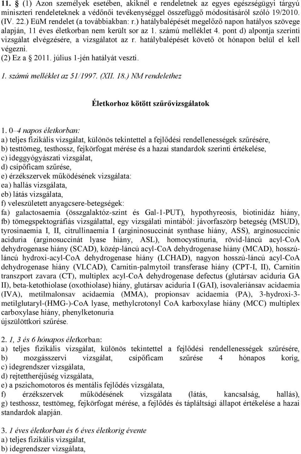 pont d) alpontja szerinti vizsgálat elvégzésére, a vizsgálatot az r. hatálybalépését követő öt hónapon belül el kell végezni. (2) Ez a 2011. július 1-jén hatályát veszti. 1. számú melléklet az 51/1997.