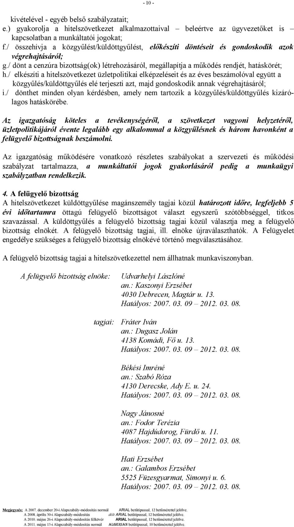 / elkészíti a hitelszövetkezet üzletpolitikai elképzeléseit és az éves beszámolóval együtt a közgyűlés/küldöttgyűlés elé terjeszti azt, majd gondoskodik annak végrehajtásáról; i.