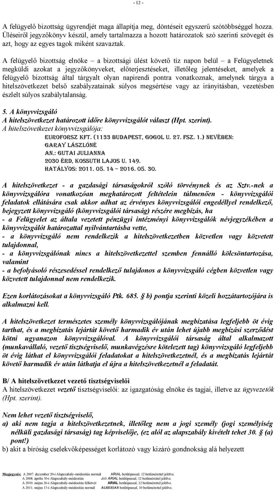 A felügyelő bizottság elnöke a bizottsági ülést követő tíz napon belül a Felügyeletnek megküldi azokat a jegyzőkönyveket, előterjesztéseket, illetőleg jelentéseket, amelyek a felügyelő bizottság