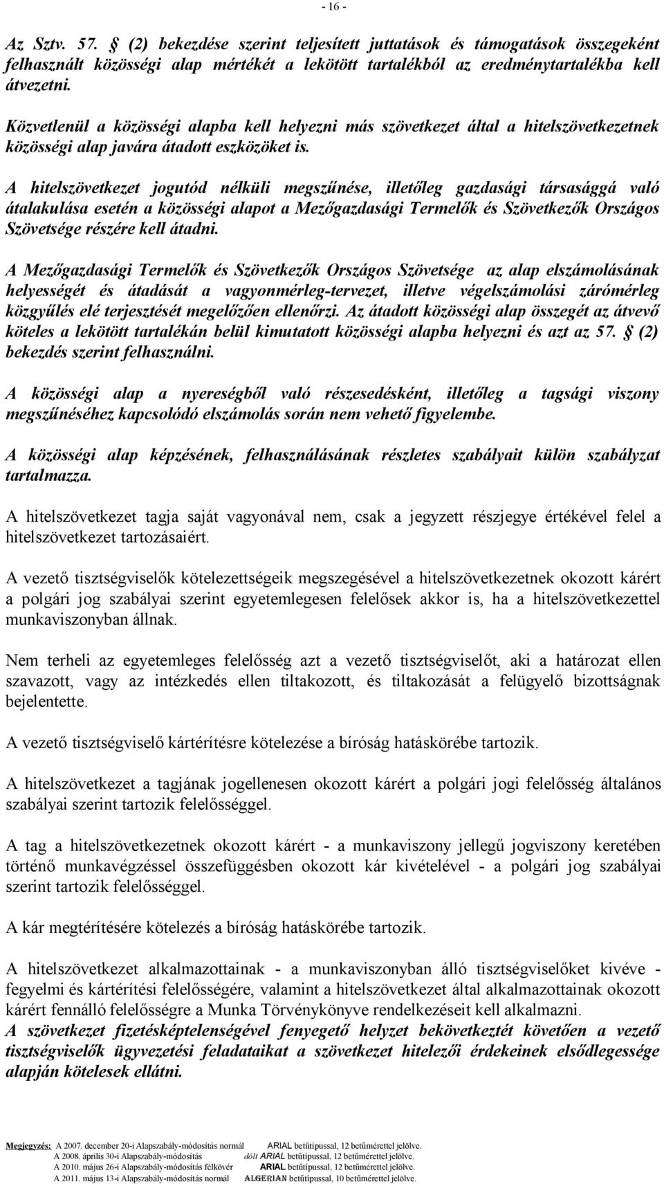 A hitelszövetkezet jogutód nélküli megszűnése, illetőleg gazdasági társasággá való átalakulása esetén a közösségi alapot a Mezőgazdasági Termelők és Szövetkezők Országos Szövetsége részére kell