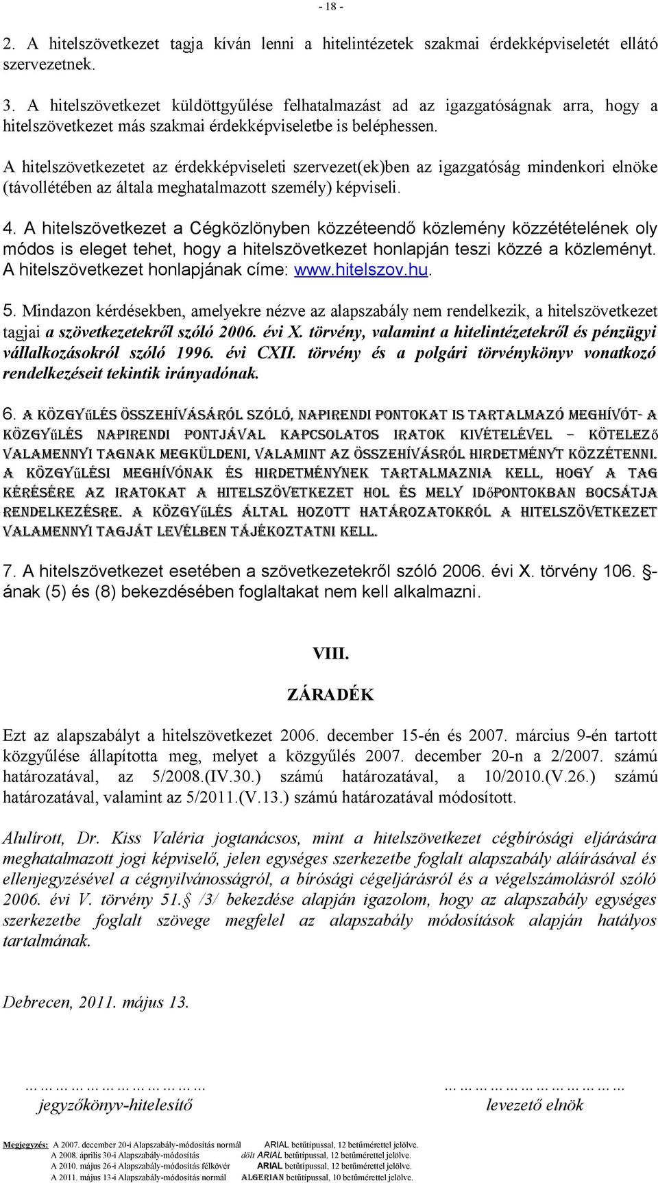 A hitelszövetkezetet az érdekképviseleti szervezet(ek)ben az igazgatóság mindenkori elnöke (távollétében az általa meghatalmazott személy) képviseli. 4.