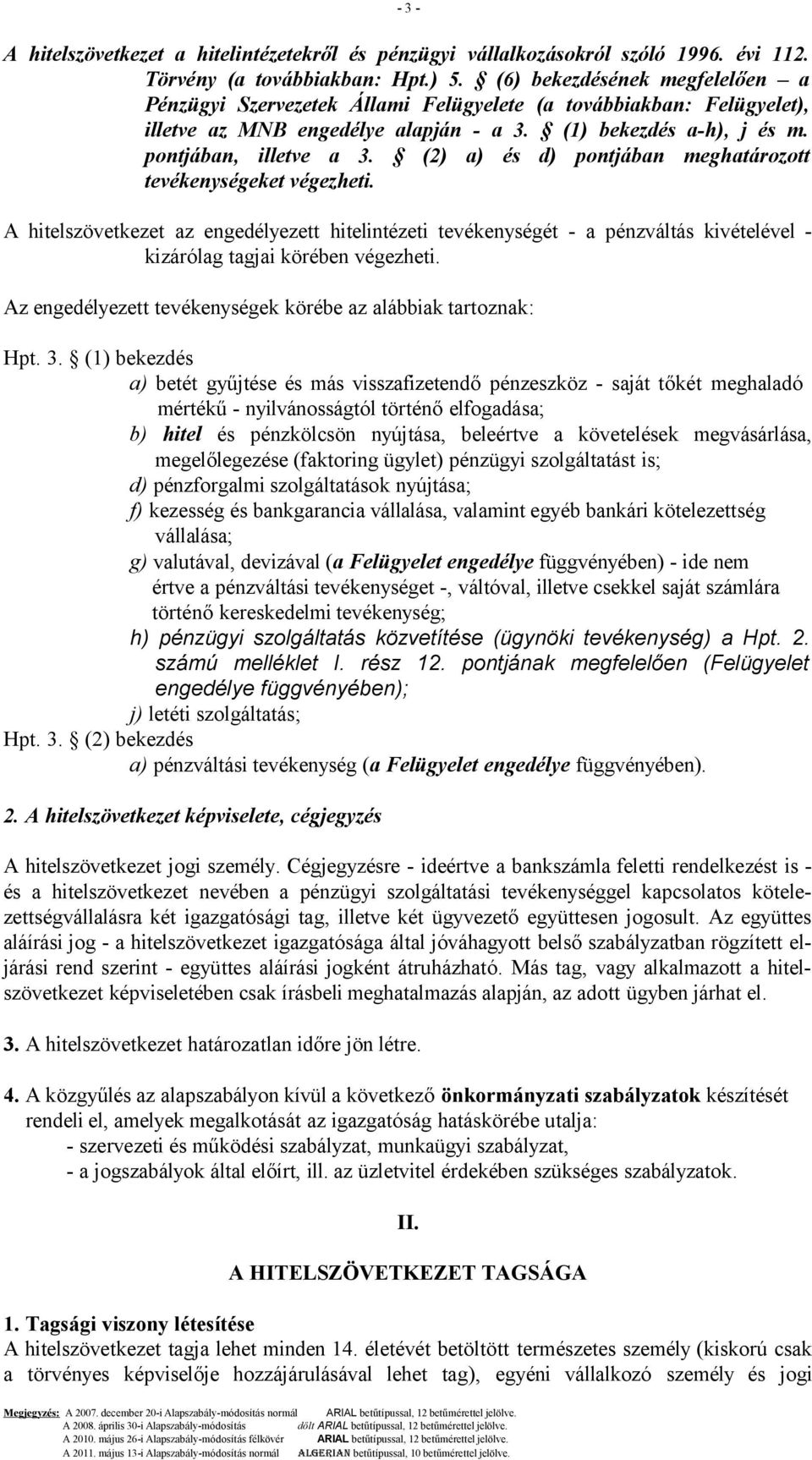 (2) a) és d) pontjában meghatározott tevékenységeket végezheti. A hitelszövetkezet az engedélyezett hitelintézeti tevékenységét - a pénzváltás kivételével - kizárólag tagjai körében végezheti.