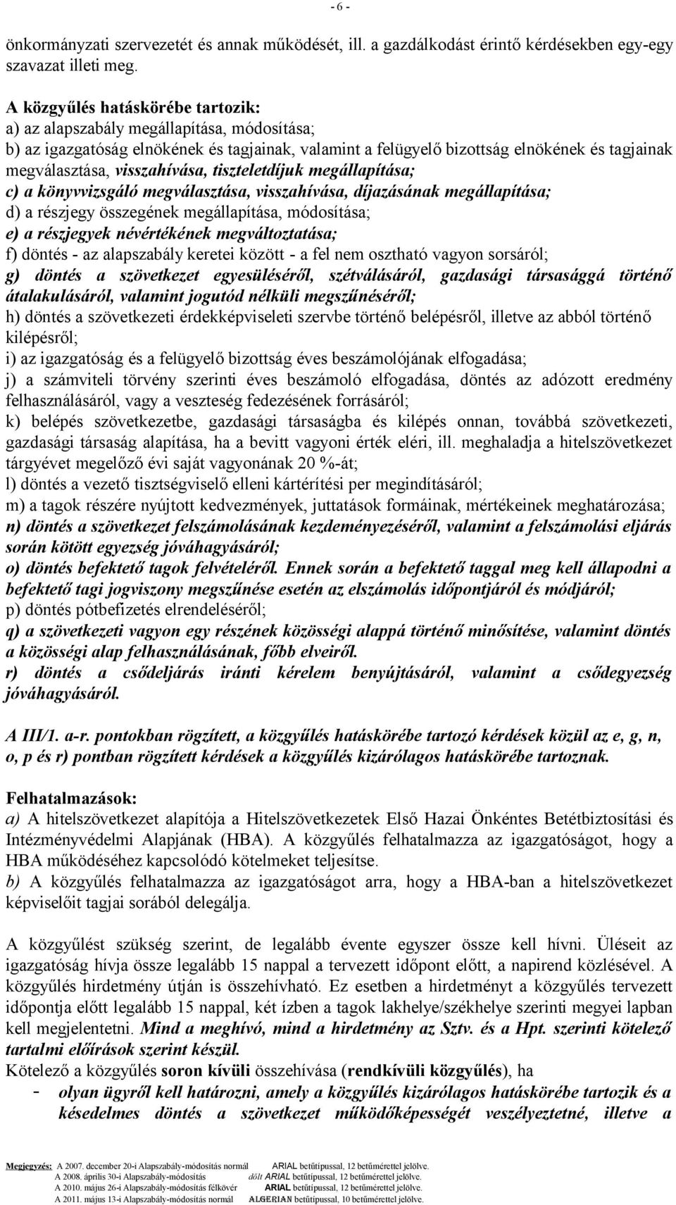 visszahívása, tiszteletdíjuk megállapítása; c) a könyvvizsgáló megválasztása, visszahívása, díjazásának megállapítása; d) a részjegy összegének megállapítása, módosítása; e) a részjegyek névértékének