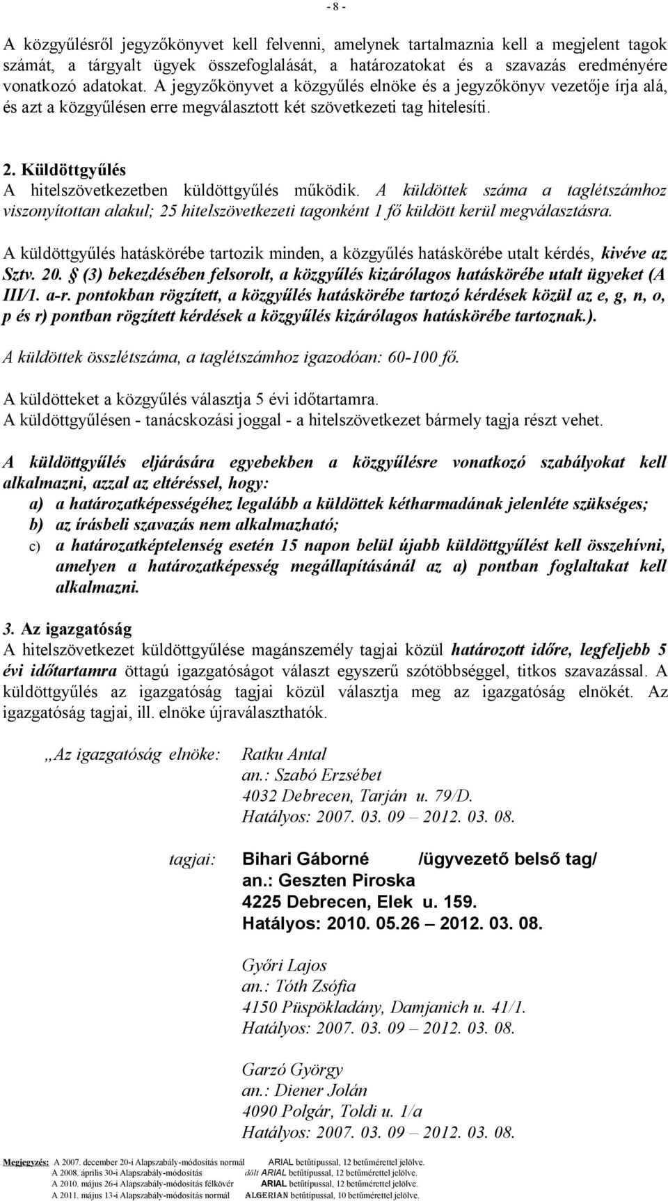 Küldöttgyűlés A hitelszövetkezetben küldöttgyűlés működik. A küldöttek száma a taglétszámhoz viszonyítottan alakul; 25 hitelszövetkezeti tagonként 1 fő küldött kerül megválasztásra.