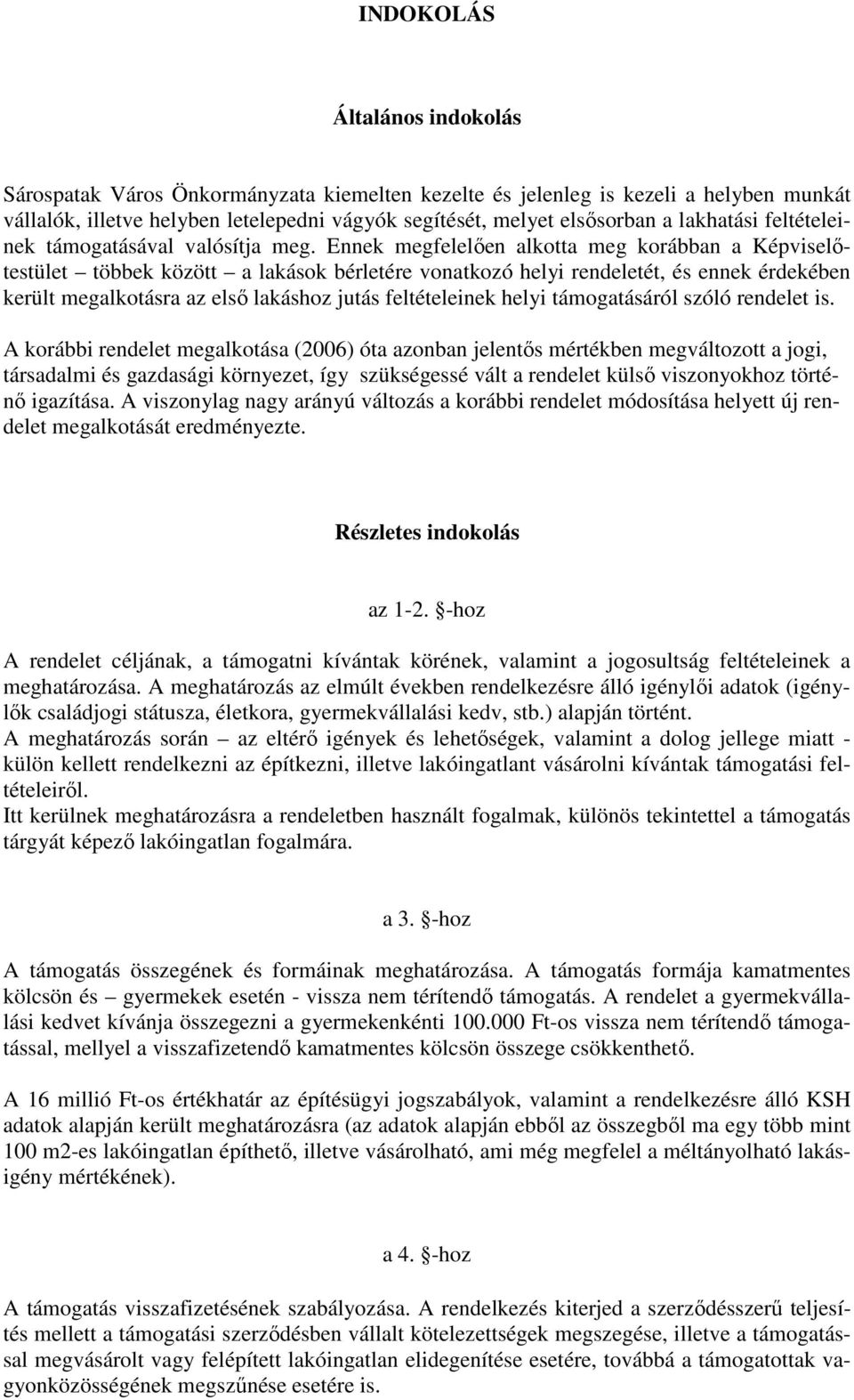 Ennek megfelelően alkotta meg korábban a Képviselőtestület többek között a lakások bérletére vonatkozó helyi rendeletét, és ennek érdekében került megalkotásra az első lakáshoz jutás feltételeinek