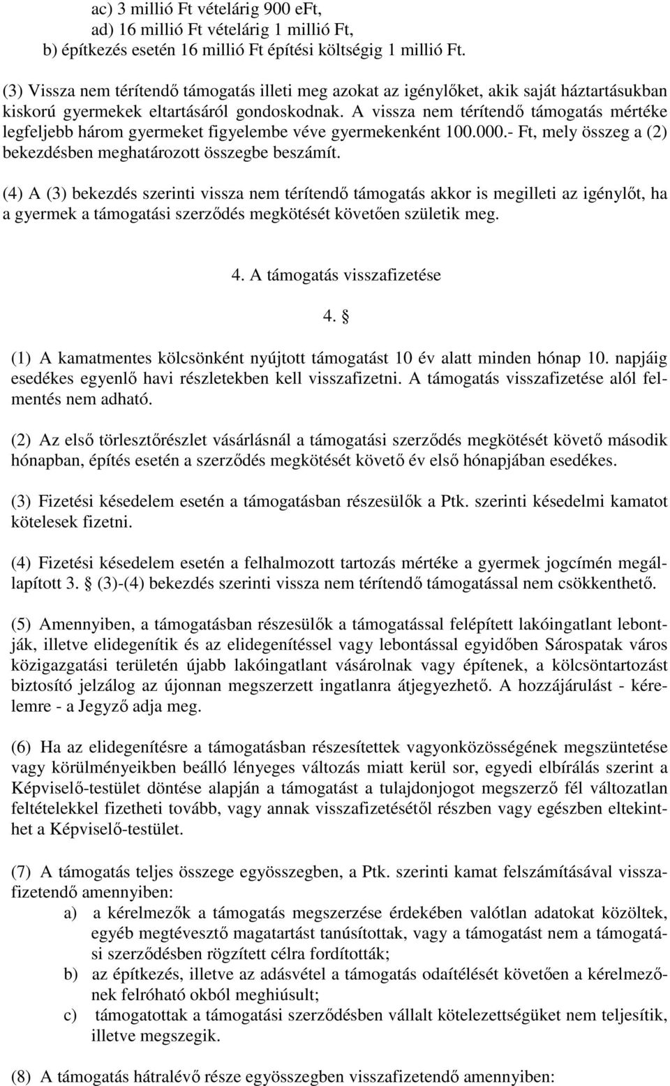 A vissza nem térítendő támogatás mértéke legfeljebb három gyermeket figyelembe véve gyermekenként 100.000.- Ft, mely összeg a (2) bekezdésben meghatározott összegbe beszámít.