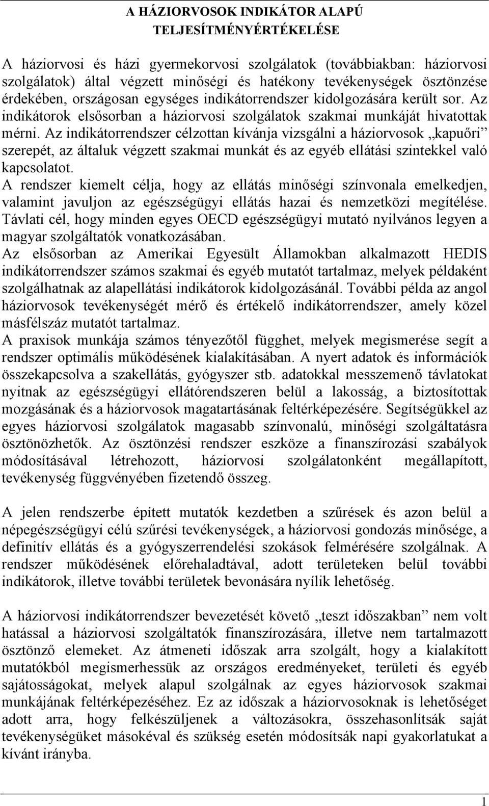 Az indikátorrendszer célzottan kívánja vizsgálni a háziorvosok kapuőri szerepét, az általuk végzett szakmai munkát és az egyéb ellátási szintekkel való kapcsolatot.