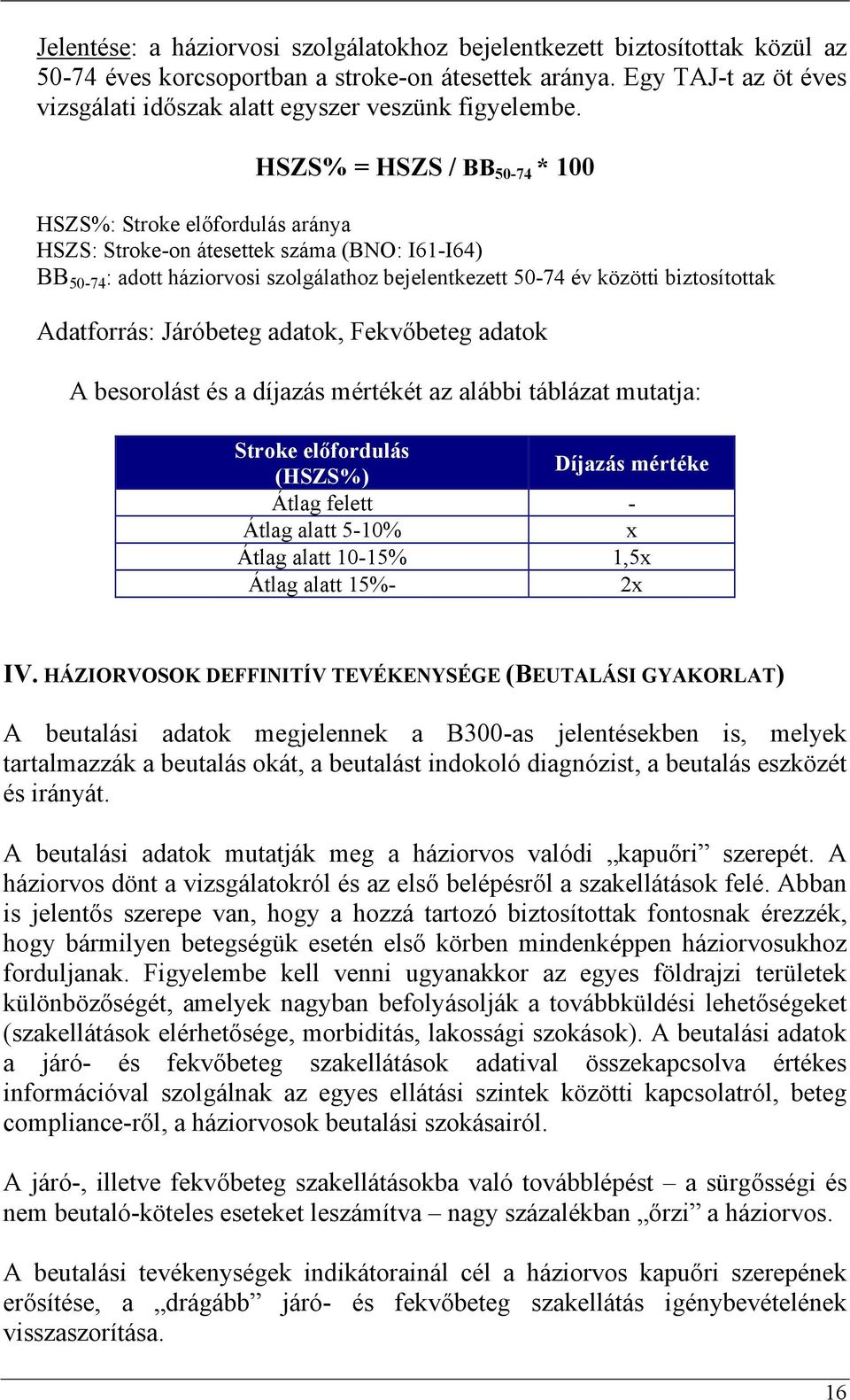 HSZS% = HSZS / BB 50-74 * 100 HSZS%: Stroke előfordulás aránya HSZS: Stroke-on átesettek száma (BNO: I61-I64) BB 50-74 : adott háziorvosi szolgálathoz bejelentkezett 50-74 év közötti biztosítottak