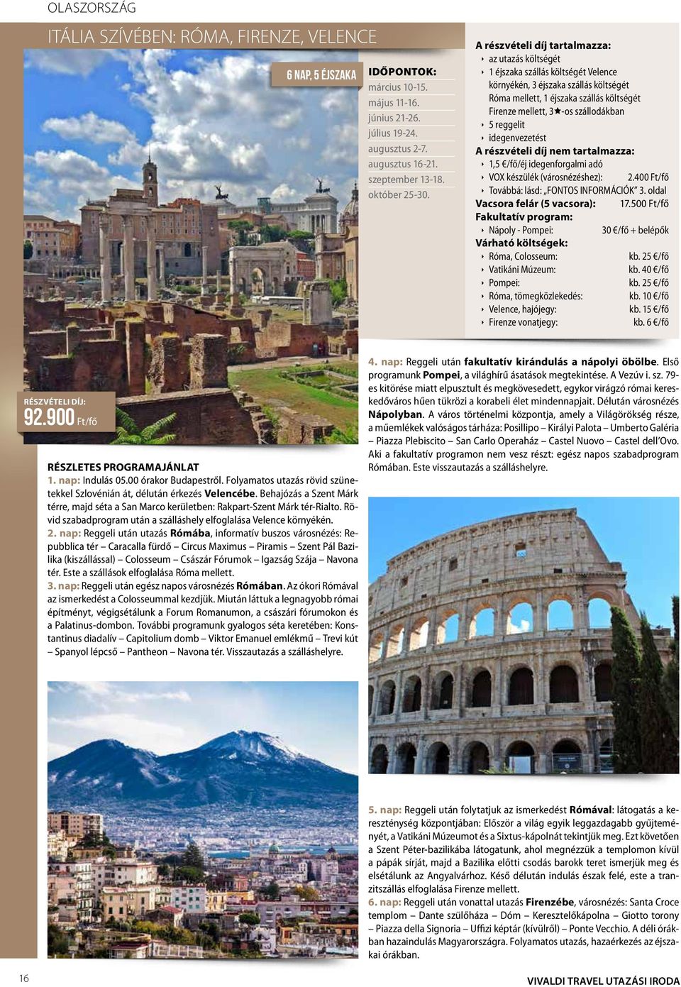 készülék (városnézéshez): 2.400 Ft/fő Továbbá: lásd: FONTOS INFORMÁCIÓK 3. oldal Vacsora felár (5 vacsora): 17.500 Ft/fő Fakultatív program: Nápoly - Pompei: 30 /fő + belépők Róma, Colosseum: kb.