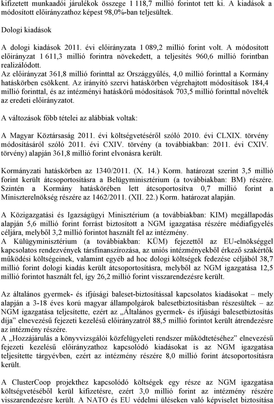 Az 361,8 millió forinttal az Országgyűlés, 4,0 millió forinttal a Kormány hatáskörben csökkent.