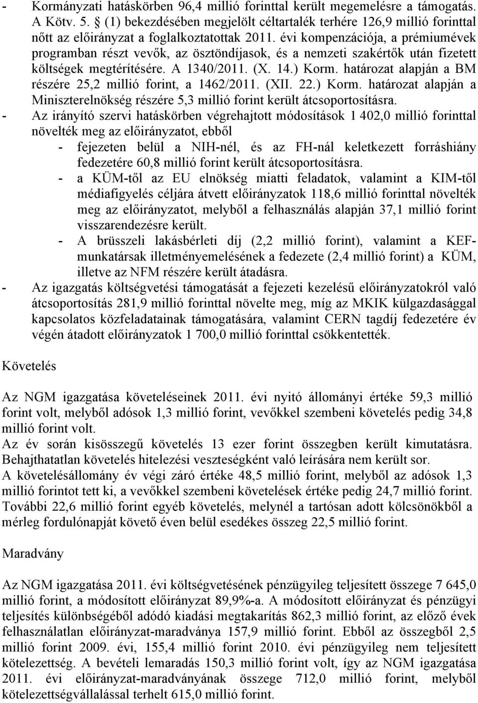 határozat alapján a BM részére 25,2 millió forint, a 1462/2011. (XII. 22.) Korm. határozat alapján a Miniszterelnökség részére 5,3 millió forint került átcsoportosításra.