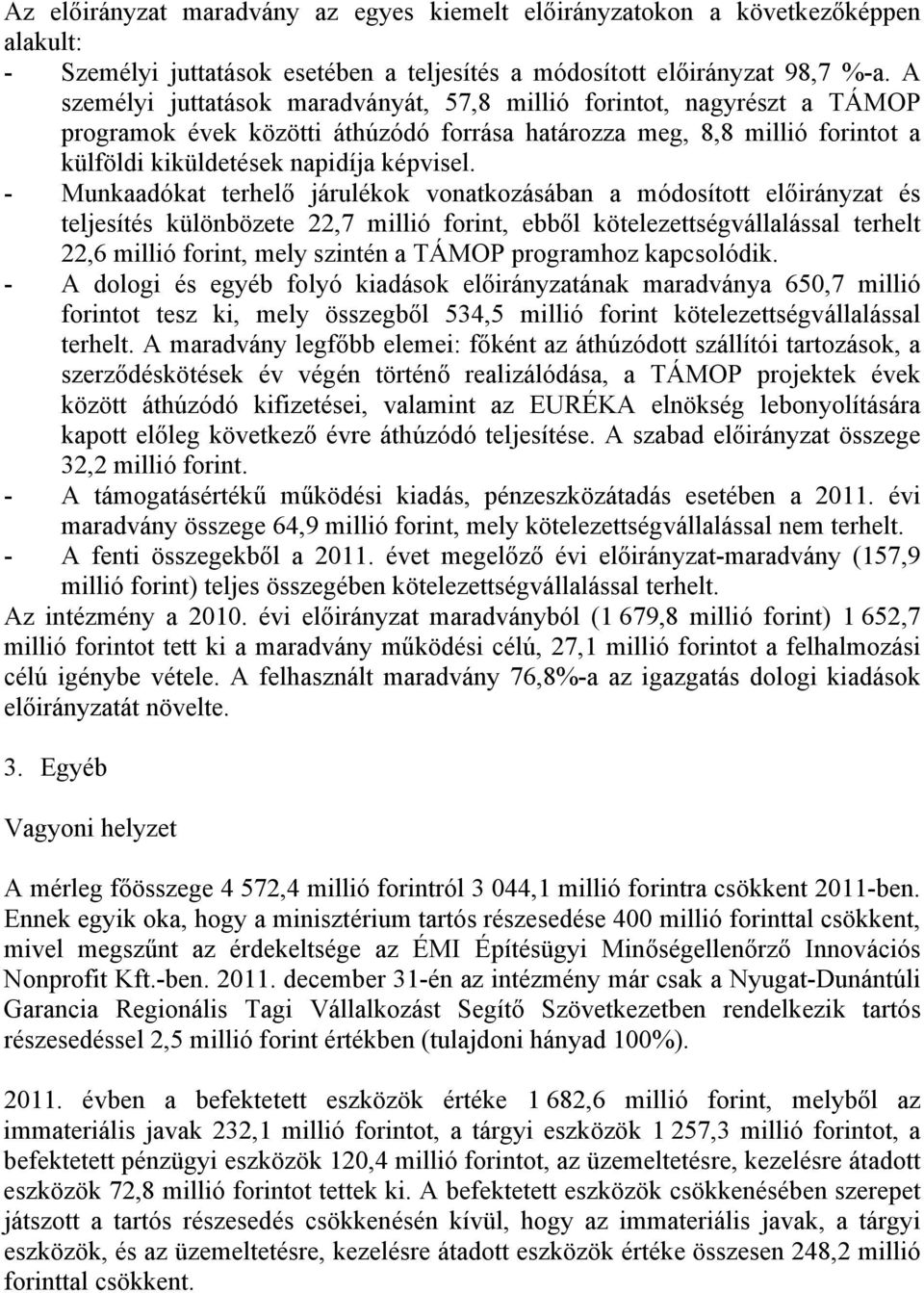 - Munkaadókat terhelő járulékok vonatkozásában a módosított és teljesítés különbözete 22,7 millió forint, ebből kötelezettségvállalással terhelt 22,6 millió forint, mely szintén a TÁMOP programhoz