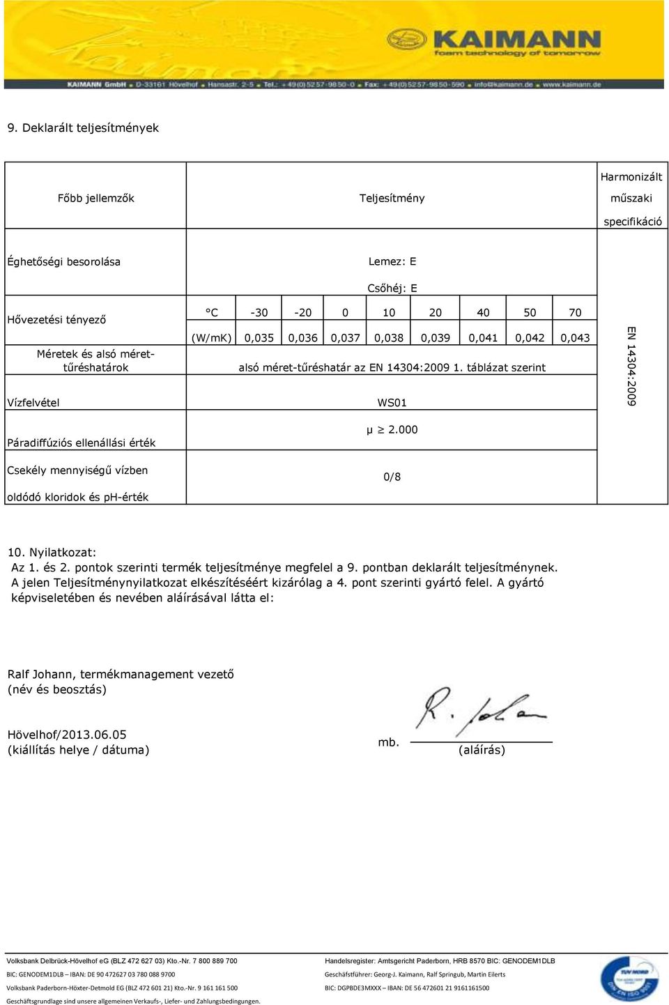 50 70 (W/mK) 0,035 0,036 0,037 0,038 0,039 0,041 0,042 0,043 alsó méret-tűréshatár az EN 14304:2009 1. táblázat szerint Vízfelvétel Páradiffúziós ellenállási érték WS01 μ 2.